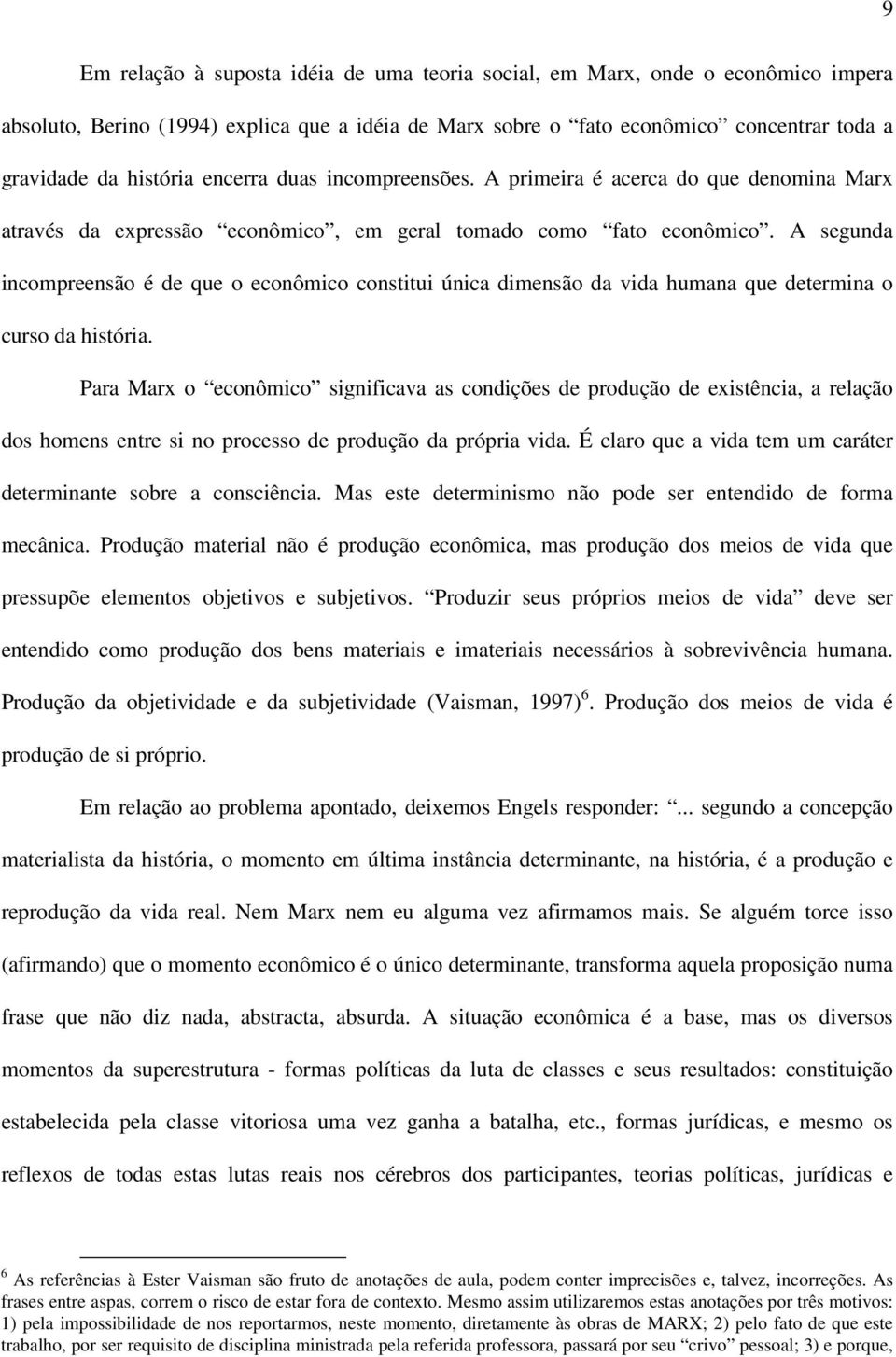 A segunda incompreensão é de que o econômico constitui única dimensão da vida humana que determina o curso da história.