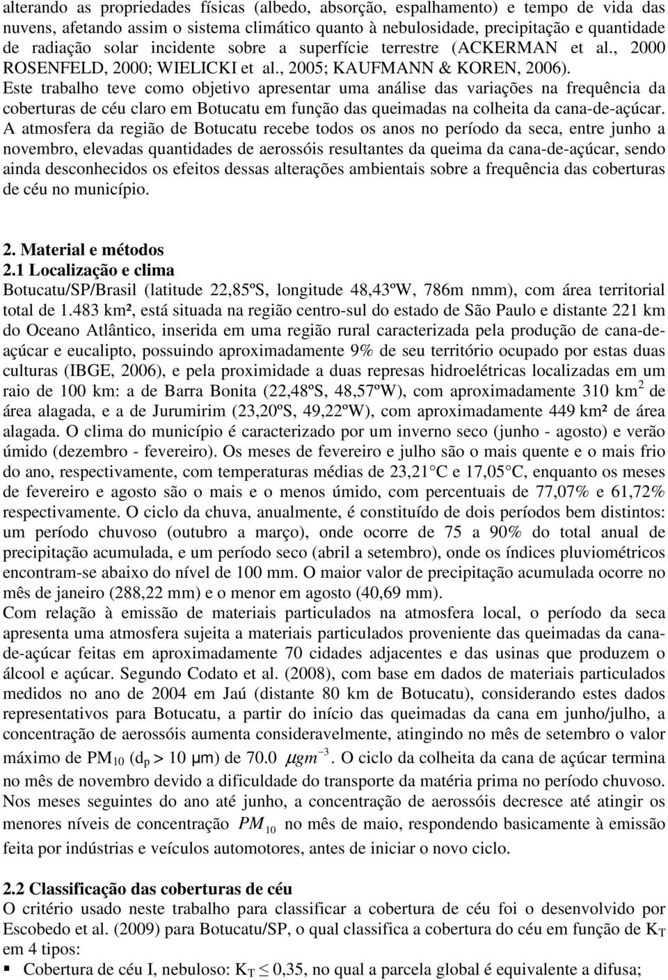 Este trabalho teve como objetivo apresentar uma análise das variações na frequência da coberturas de céu claro em Botucatu em função das queimadas na colheita da cana-de-açúcar.