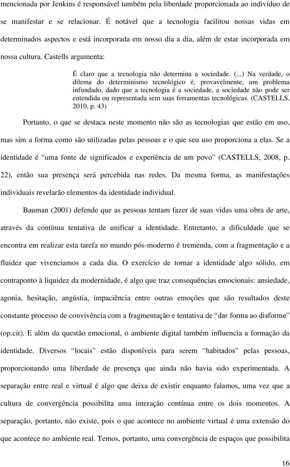 Castells argumenta: É claro que a tecnologia não determina a sociedade. (.