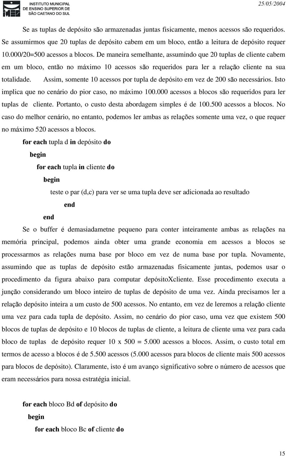 Assim, somente 10 acessos por tupla de depósito em vez de 200 são necessários. Isto implica que no cenário do pior caso, no máximo 100.000 acessos a blocos são requeridos para ler tuplas de cliente.