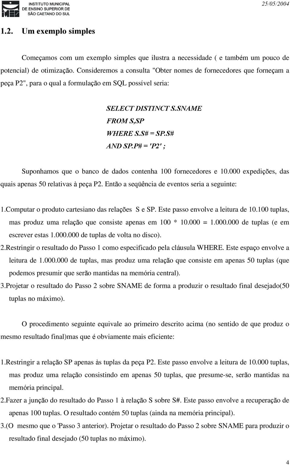 P# = 'P2' ; Suponhamos que o banco de dados contenha 100 fornecedores e 10.000 expedições, das quais apenas 50 relativas à peça P2. Então a seqüência de eventos seria a seguinte: 1.