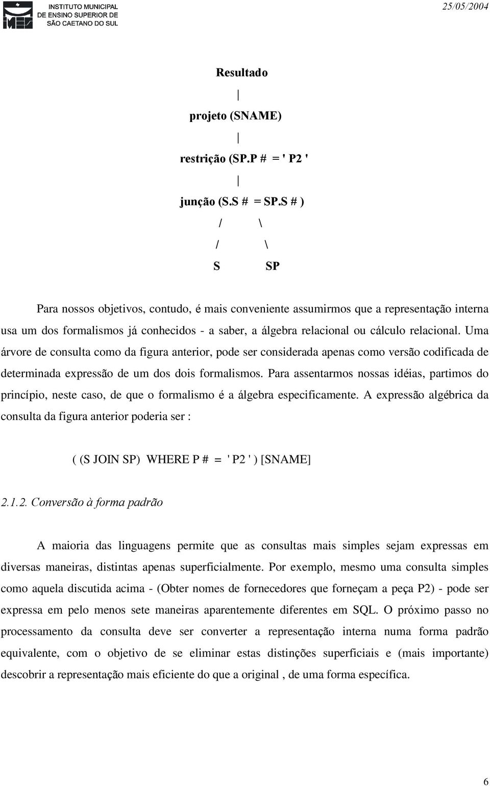 Uma árvore de consulta como da figura anterior, pode ser considerada apenas como versão codificada de determinada expressão de um dos dois formalismos.