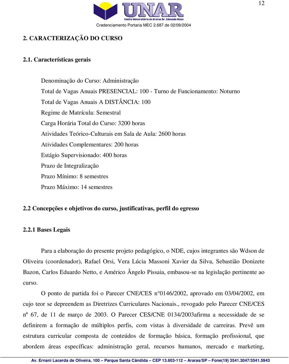 Supervisionado: 400 horas Prazo de Integralização Prazo Mínimo: 8 semestres Prazo Máximo: 14 semestres 2.