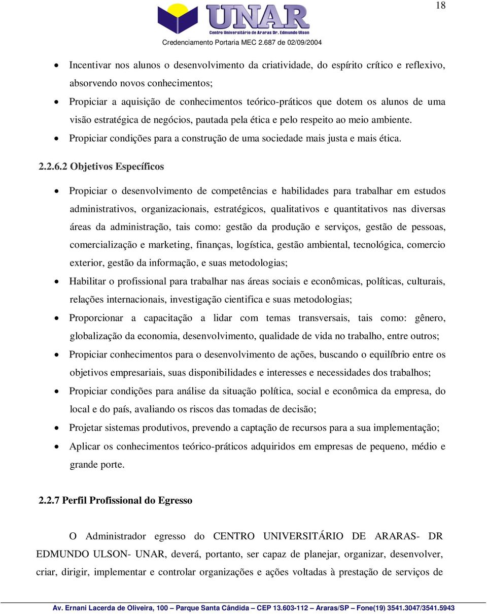 2 Objetivos Específicos Propiciar o desenvolvimento de competências e habilidades para trabalhar em estudos administrativos, organizacionais, estratégicos, qualitativos e quantitativos nas diversas