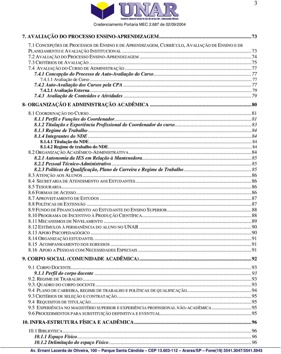 .. 77 7.4.2.1 Avaliação Externa... 79 7.4.3 Avaliação de Conteúdos e Atividades... 79 8- ORGANIZAÇÃO E ADMINISTRAÇÃO ACADÊMICA... 80 8.1 COORDENAÇÃO DO CURSO... 81 8.1.1 Perfil e Funções do Coordenador.