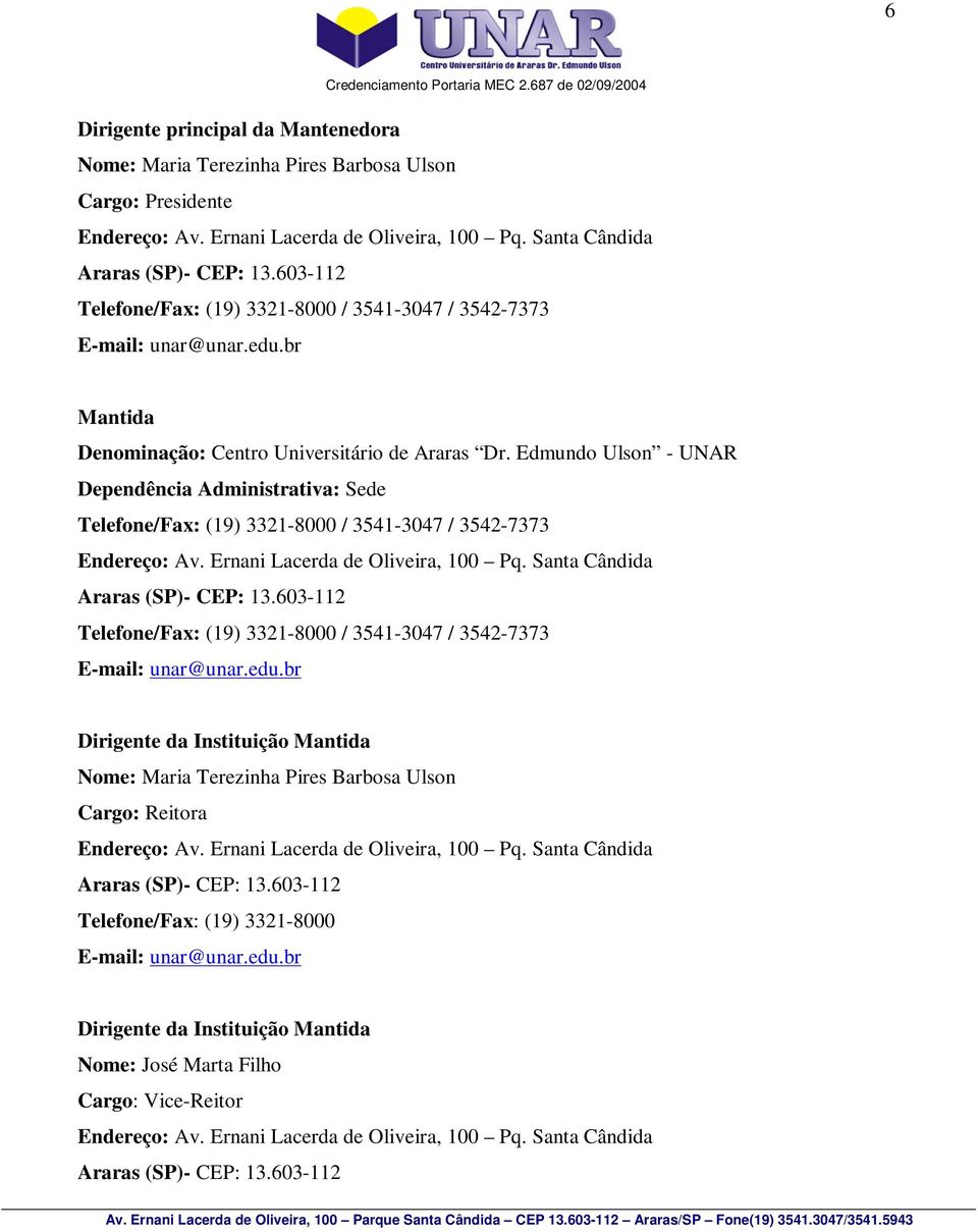 Edmundo Ulson - UNAR Dependência Administrativa: Sede Telefone/Fax: (19) 3321-8000 / 3541-3047 / 3542-7373 Endereço: Av. Ernani Lacerda de Oliveira, 100 Pq. Santa Cândida Araras (SP)- CEP: 13.