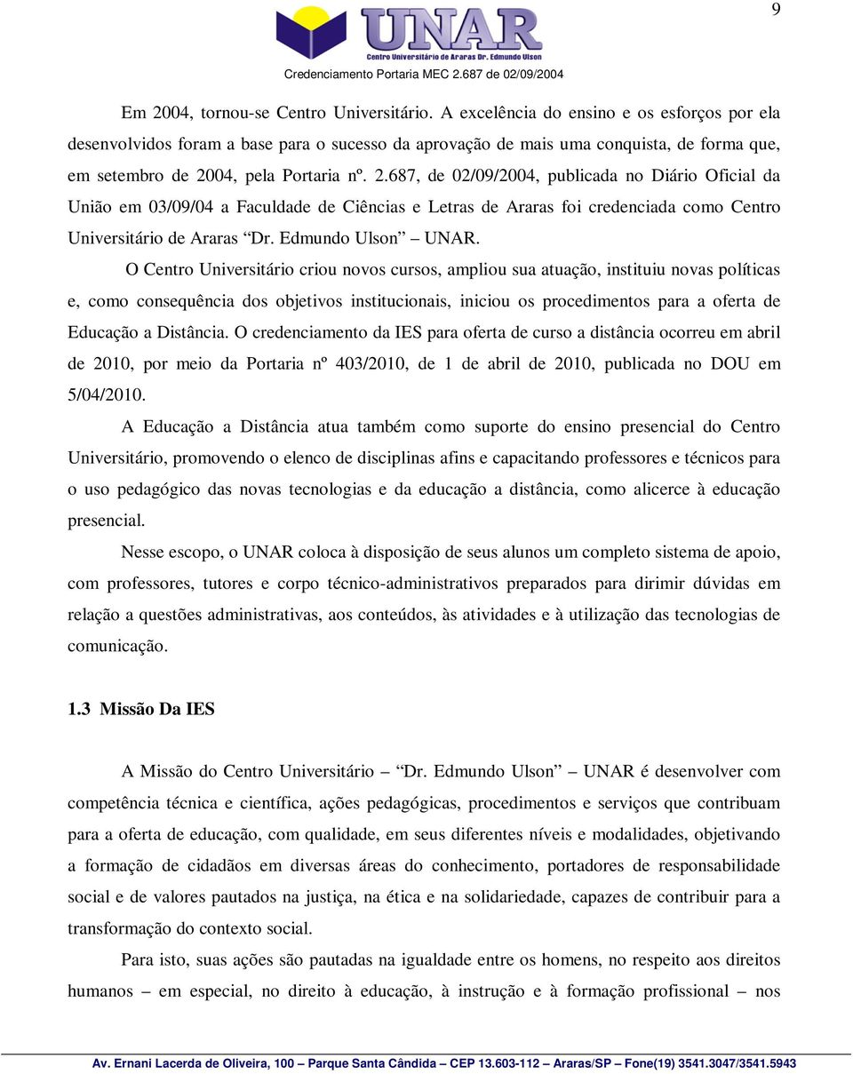 04, pela Portaria nº. 2.687, de 02/09/2004, publicada no Diário Oficial da União em 03/09/04 a Faculdade de Ciências e Letras de Araras foi credenciada como Centro Universitário de Araras Dr.