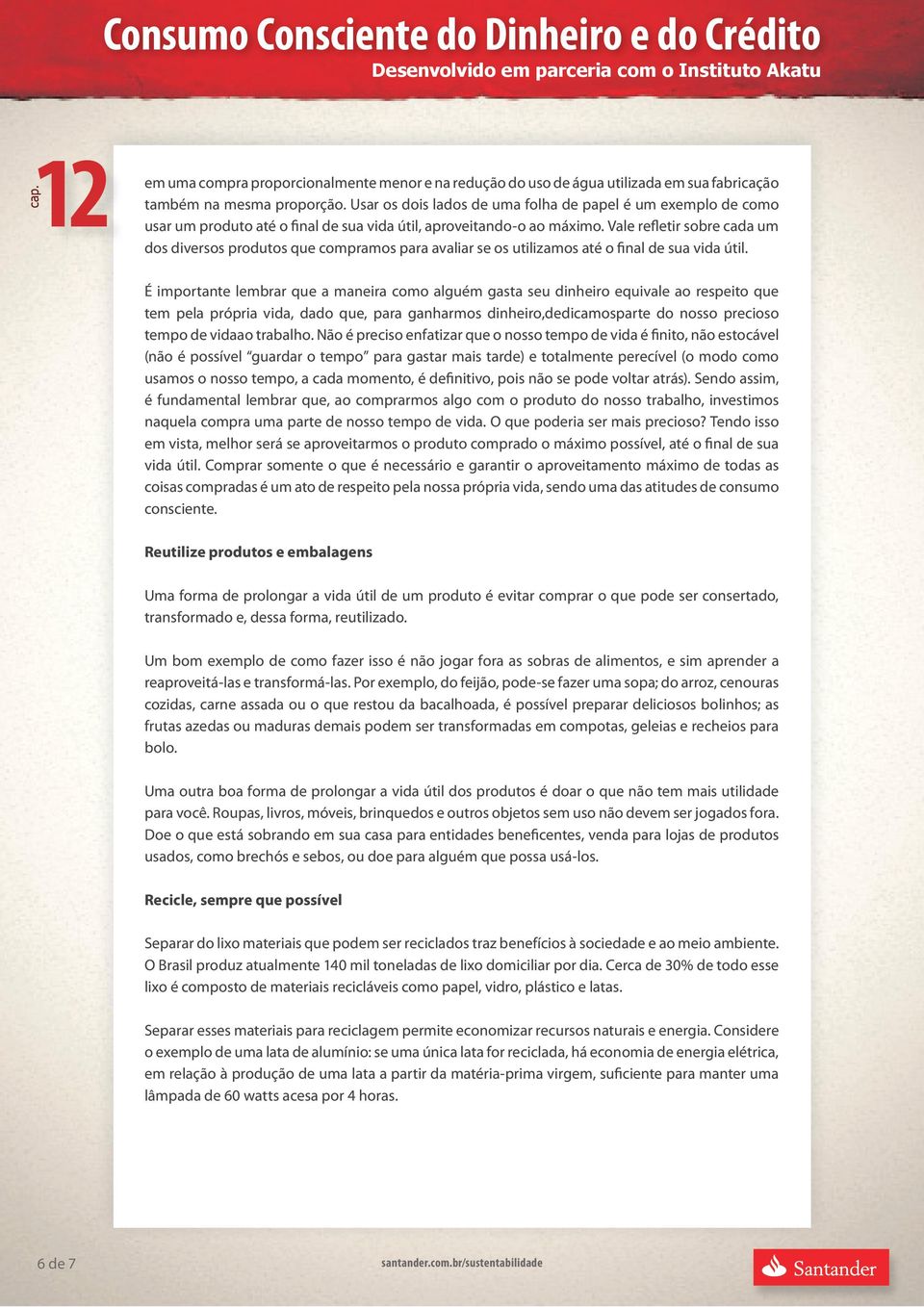 Vale refletir sobre cada um dos diversos produtos que compramos para avaliar se os utilizamos até o final de sua vida útil.