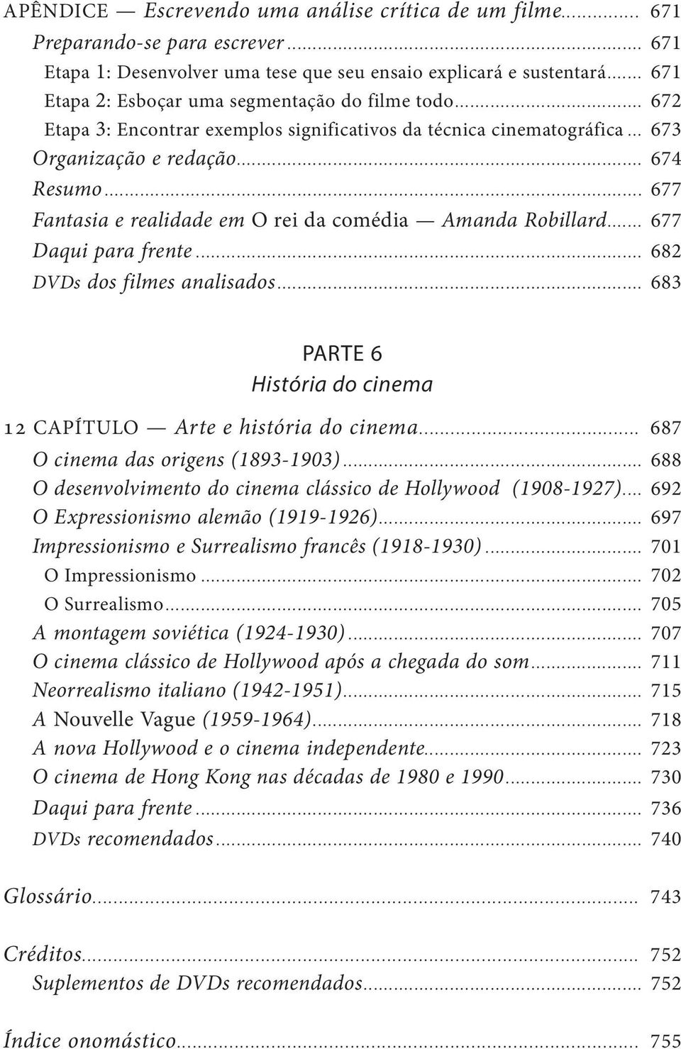 .. 677 Fantasia e realidade em O rei da comédia Amanda Robillard... 677 Daqui para frente... 682 DVDs dos filmes analisados... 683 PARTE 6 História do cinema 12 CAPÍTULO Arte e história do cinema.