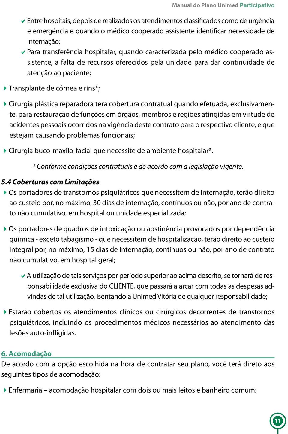 4Transplante de córnea e rins*; 4Cirurgia plástica reparadora terá cobertura contratual quando efetuada, exclusivamente, para restauração de funções em órgãos, membros e regiões atingidas em virtude