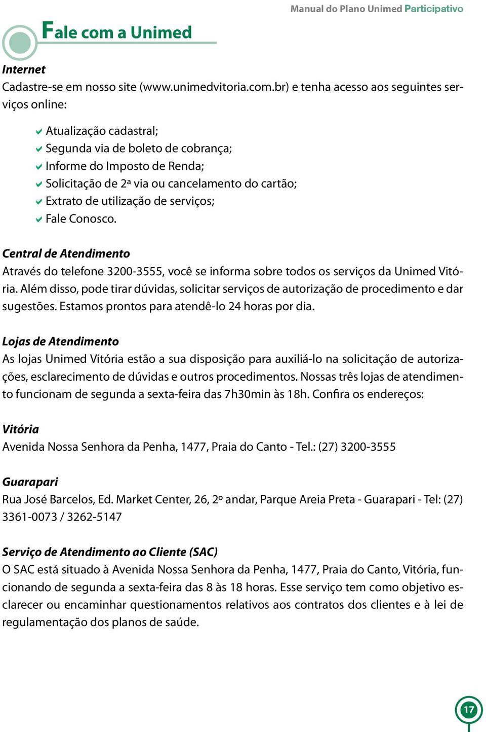 br) e tenha acesso aos seguintes serviços online: aatualização cadastral; asegunda via de boleto de cobrança; ainforme do Imposto de Renda; asolicitação de 2ª via ou cancelamento do cartão; aextrato