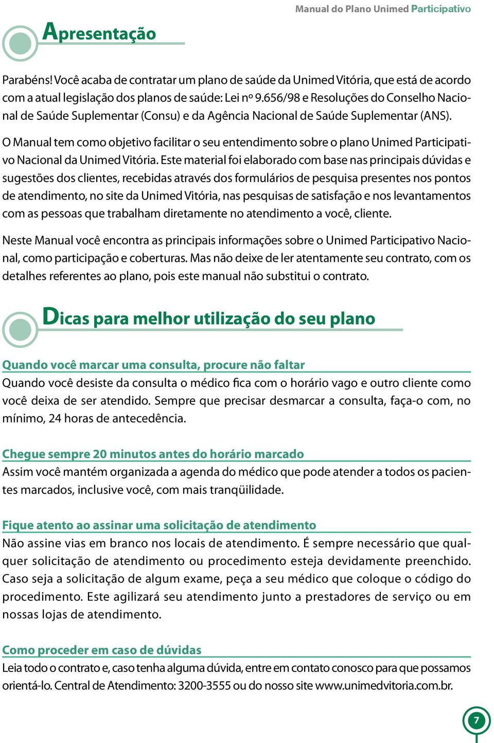 O Manual tem como objetivo facilitar o seu entendimento sobre o plano Unimed Participativo Nacional da Unimed Vitória.