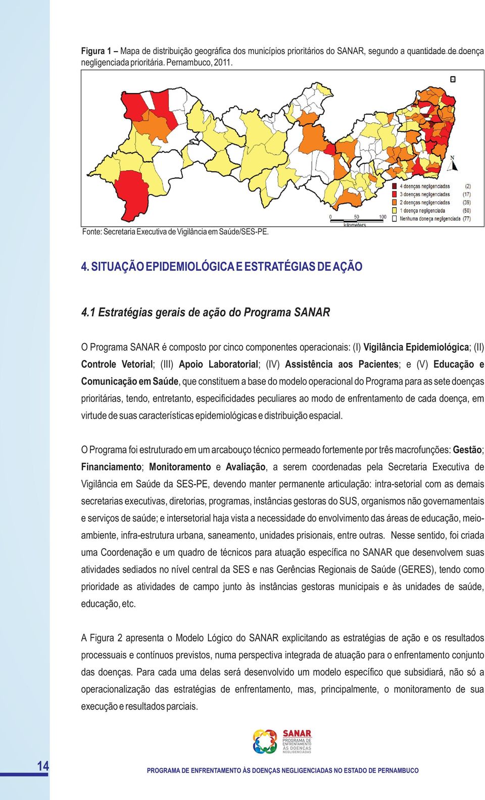 1 Estratégias gerais de ação do Programa SANAR O Programa SANAR é composto por cinco componentes operacionais: (I) Vigilância Epidemiológica; (II) Controle Vetorial; (III) Apoio Laboratorial; (IV)