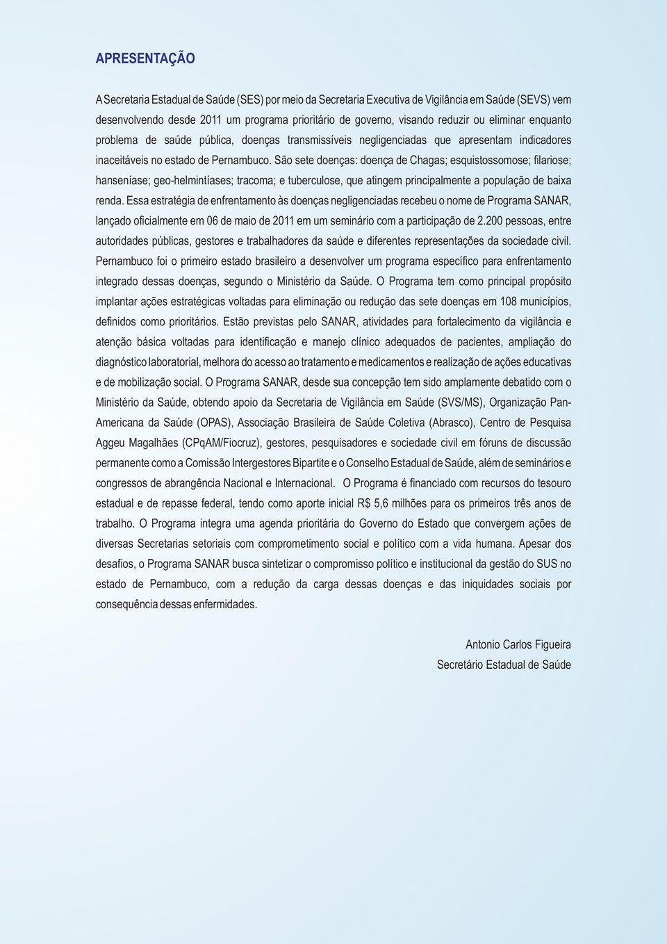 São sete doenças: doença de Chagas; esquistossomose; filariose; hanseníase; geo-helmintíases; tracoma; e tuberculose, que atingem principalmente a população de baixa renda.