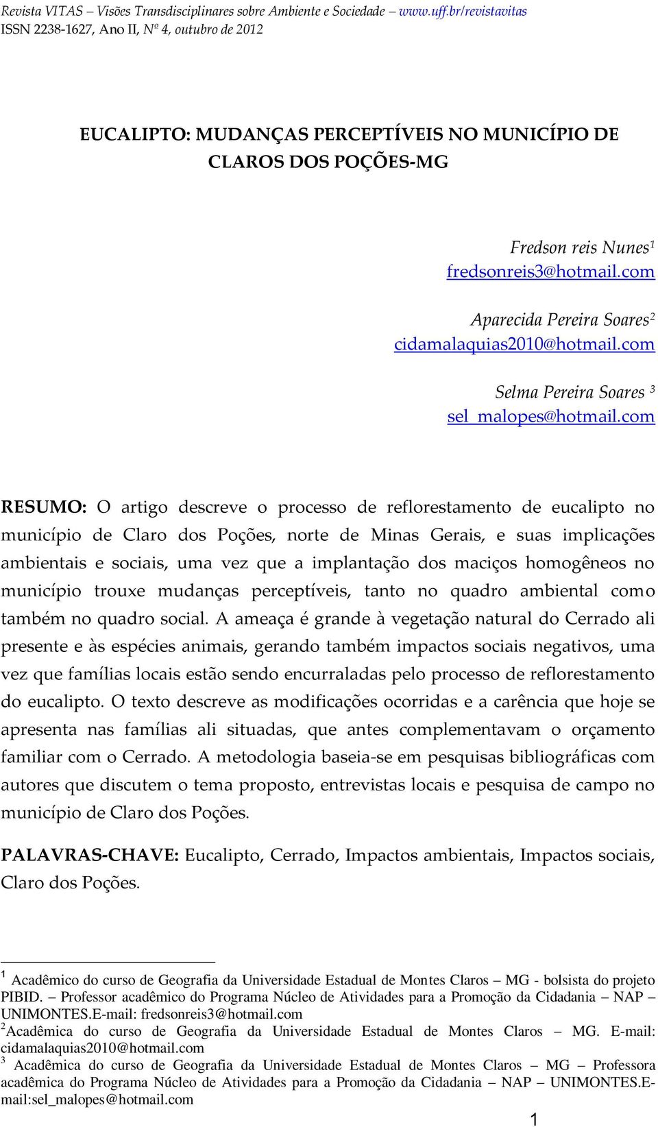 com RESUMO: O artigo descreve o processo de reflorestamento de eucalipto no município de Claro dos Poções, norte de Minas Gerais, e suas implicações ambientais e sociais, uma vez que a implantação