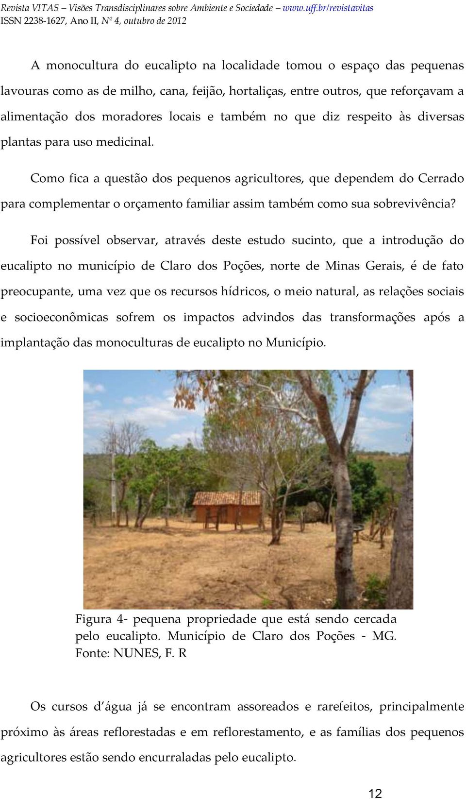 Como fica a questão dos pequenos agricultores, que dependem do Cerrado para complementar o orçamento familiar assim também como sua sobrevivência?