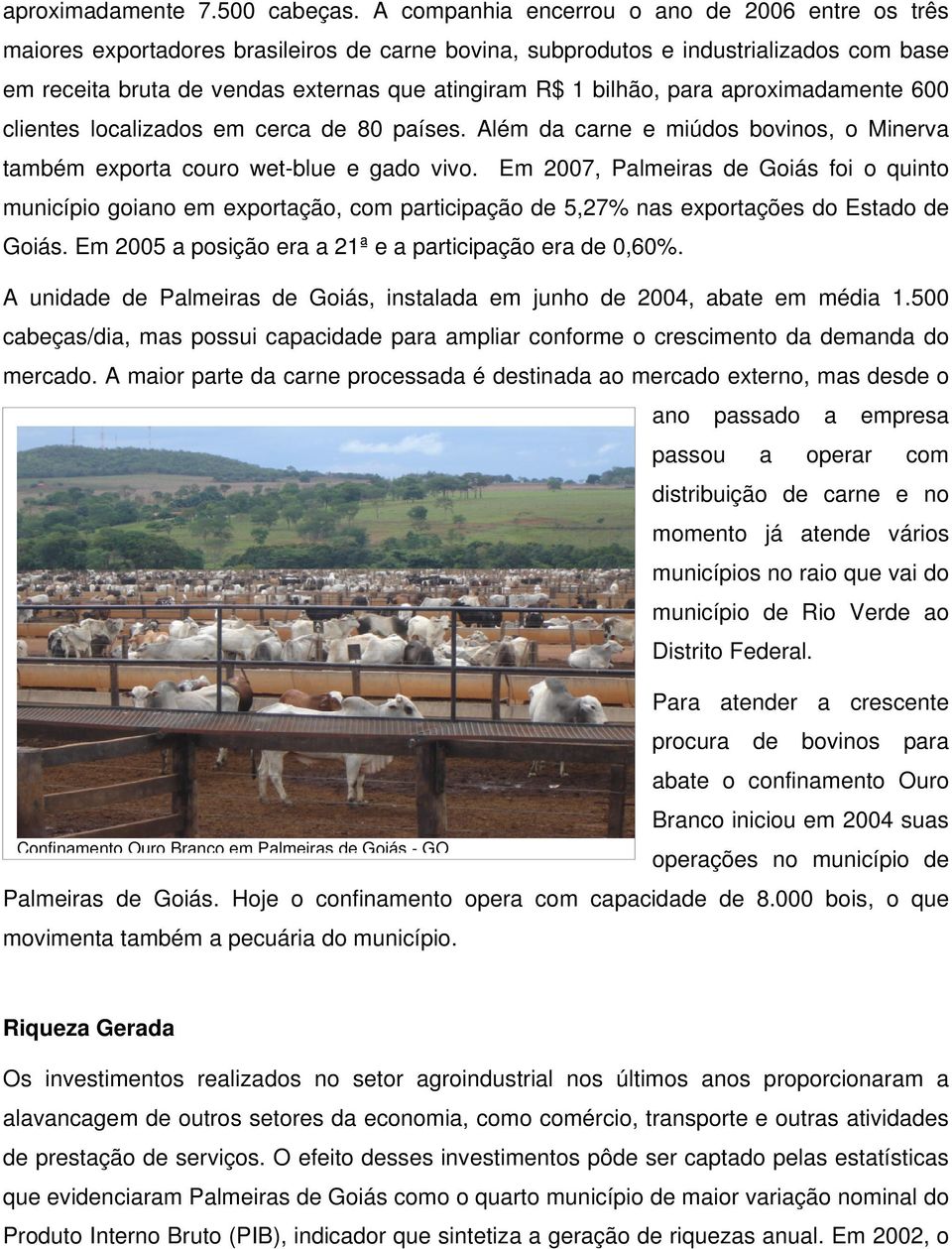 bilhão, para aproximadamente 600 clientes localizados em cerca de 80 países. Além da carne e miúdos bovinos, o Minerva também exporta couro wet-blue e gado vivo.