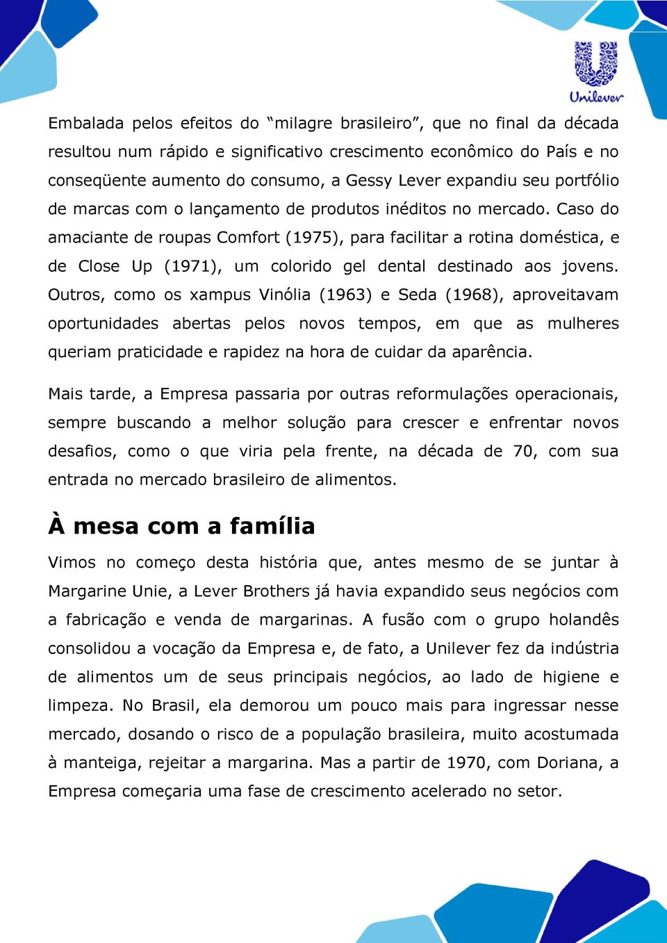 Caso do amaciante de roupas Comfort (1975), para facilitar a rotina doméstica, e de Close Up (1971), um colorido gel dental destinado aos jovens.