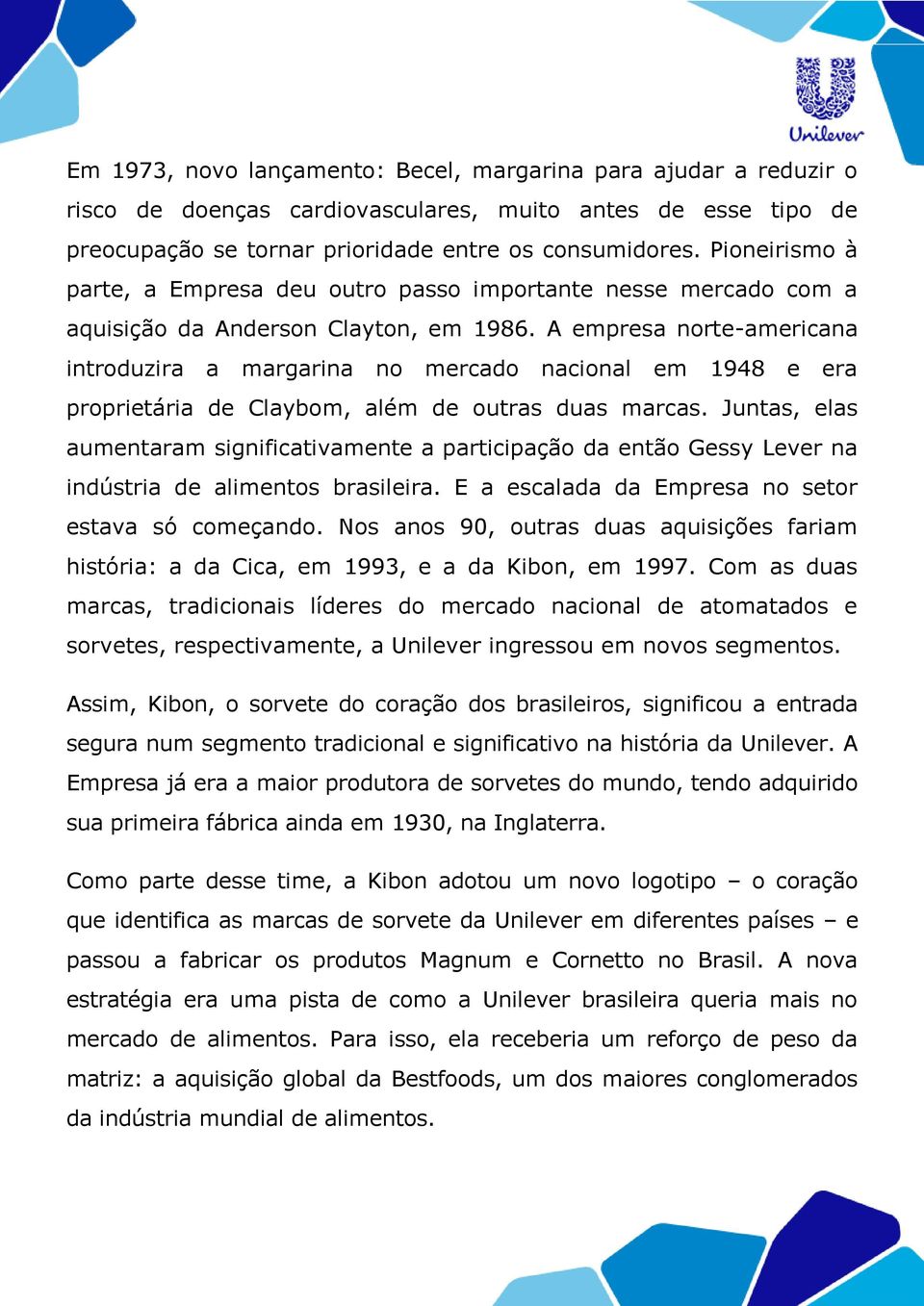 A empresa norte-americana introduzira a margarina no mercado nacional em 1948 e era proprietária de Claybom, além de outras duas marcas.