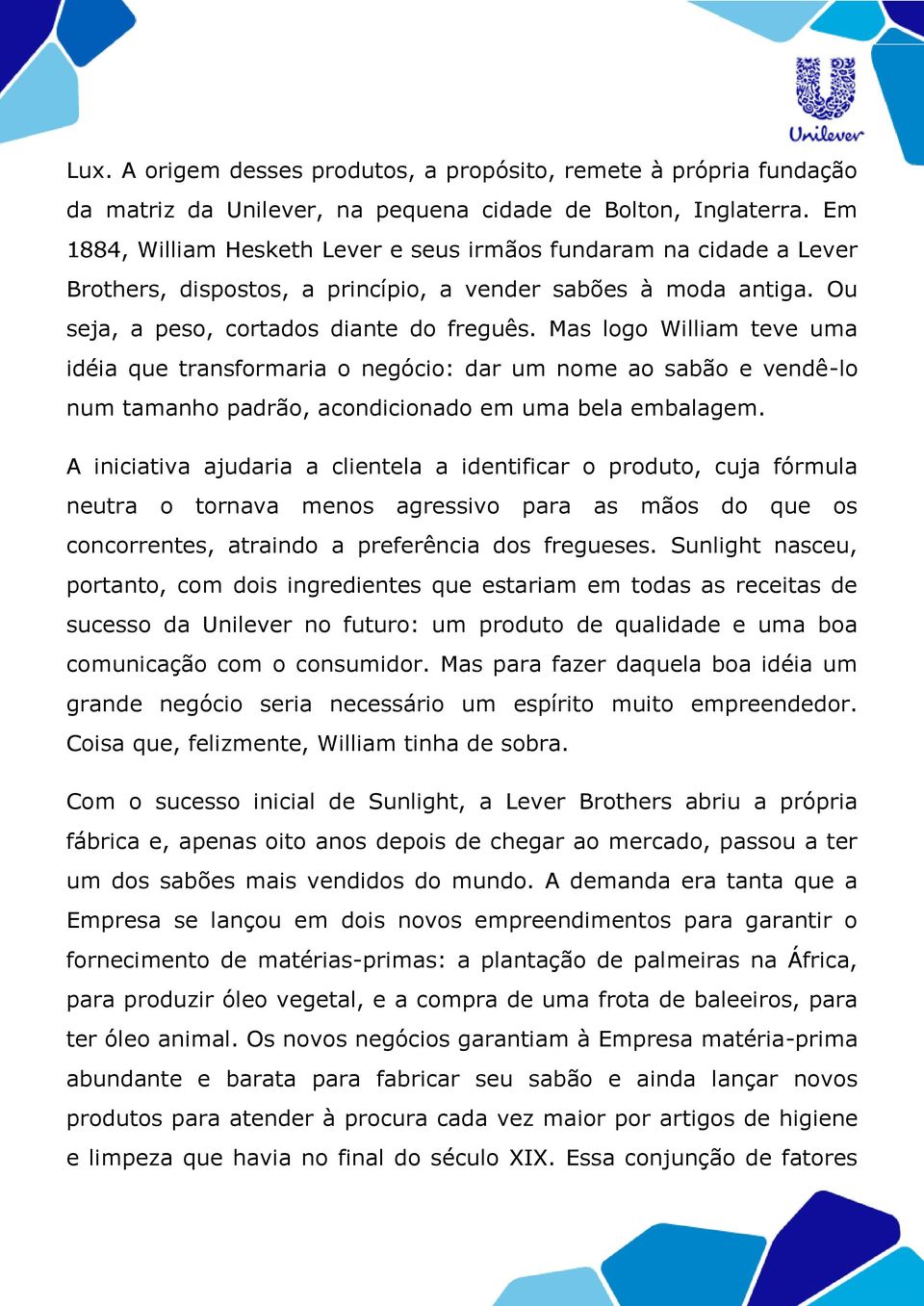 Mas logo William teve uma idéia que transformaria o negócio: dar um nome ao sabão e vendê-lo num tamanho padrão, acondicionado em uma bela embalagem.