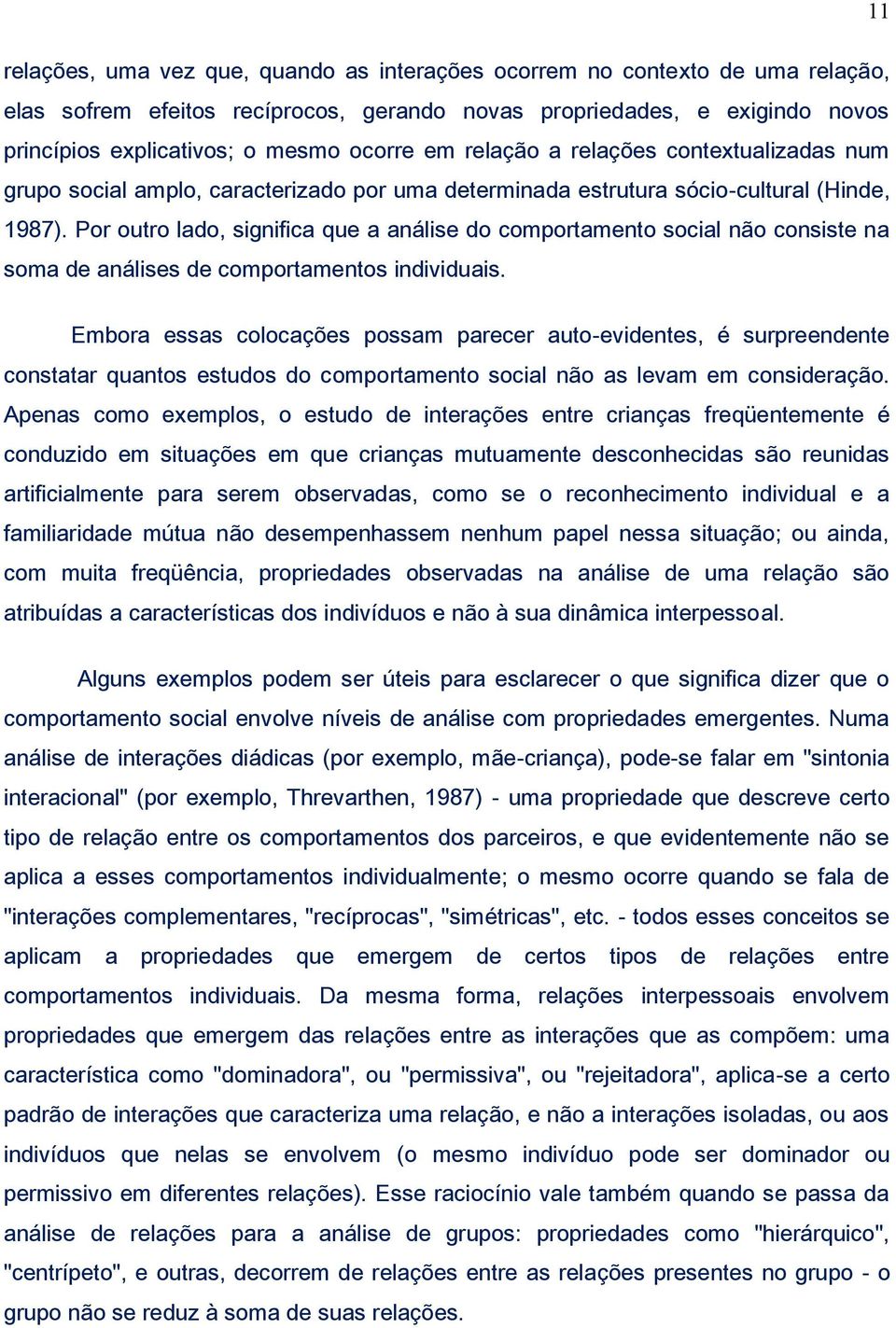 Por outro lado, significa que a análise do comportamento social não consiste na soma de análises de comportamentos individuais.