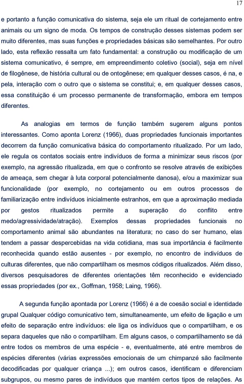 Por outro lado, esta reflexão ressalta um fato fundamental: a construção ou modificação de um sistema comunicativo, é sempre, em empreendimento coletivo (social), seja em nível de filogênese, de