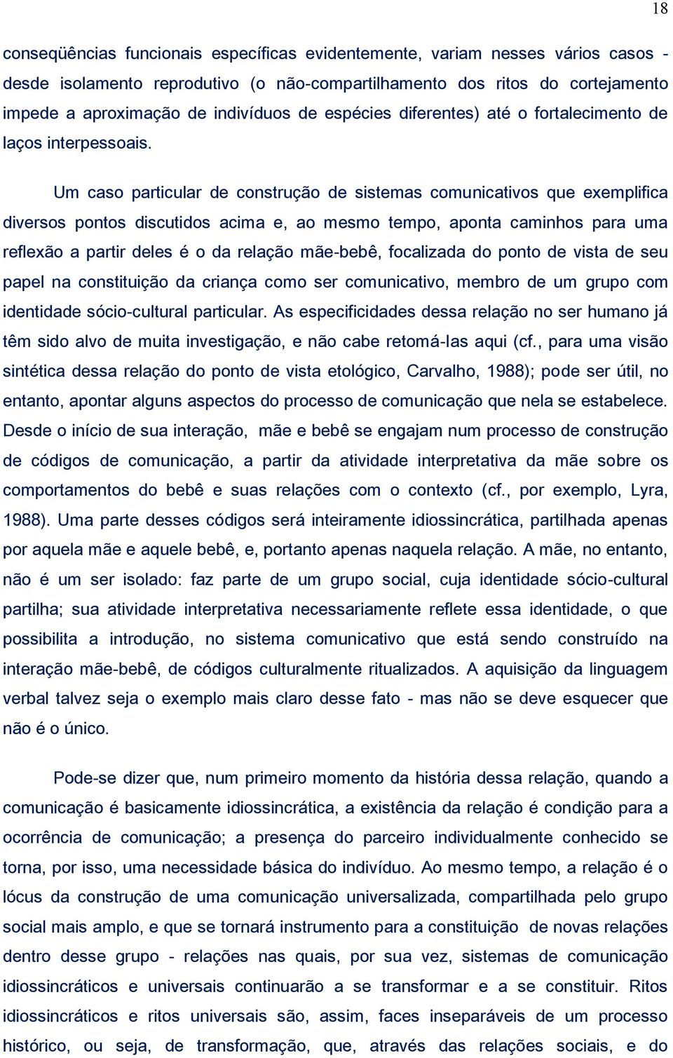 Um caso particular de construção de sistemas comunicativos que exemplifica diversos pontos discutidos acima e, ao mesmo tempo, aponta caminhos para uma reflexão a partir deles é o da relação