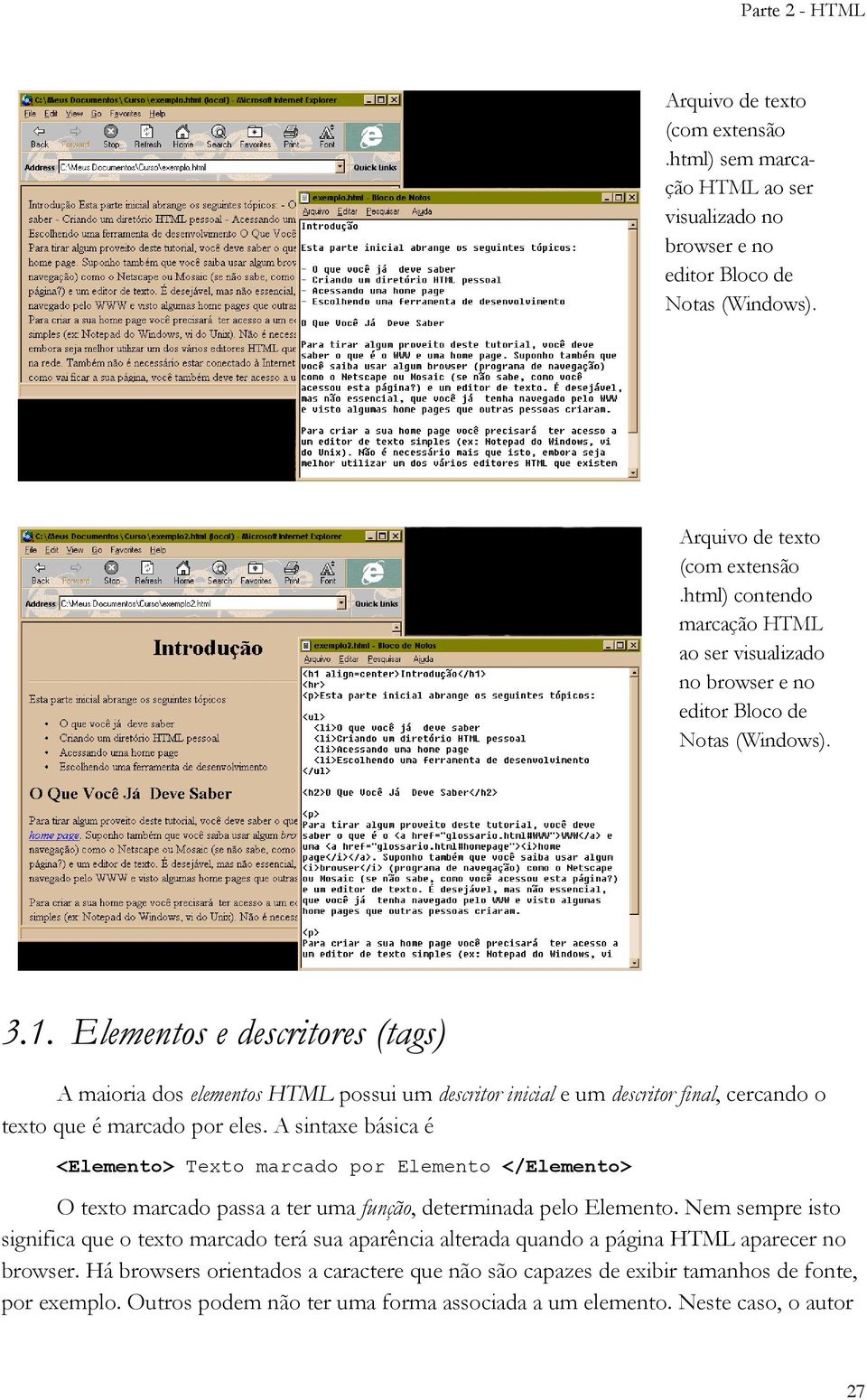 Elementos e descritores (tags) A maioria dos elementos HTML possui um descritor inicial e um descritor final, cercando o texto que é marcado por eles.