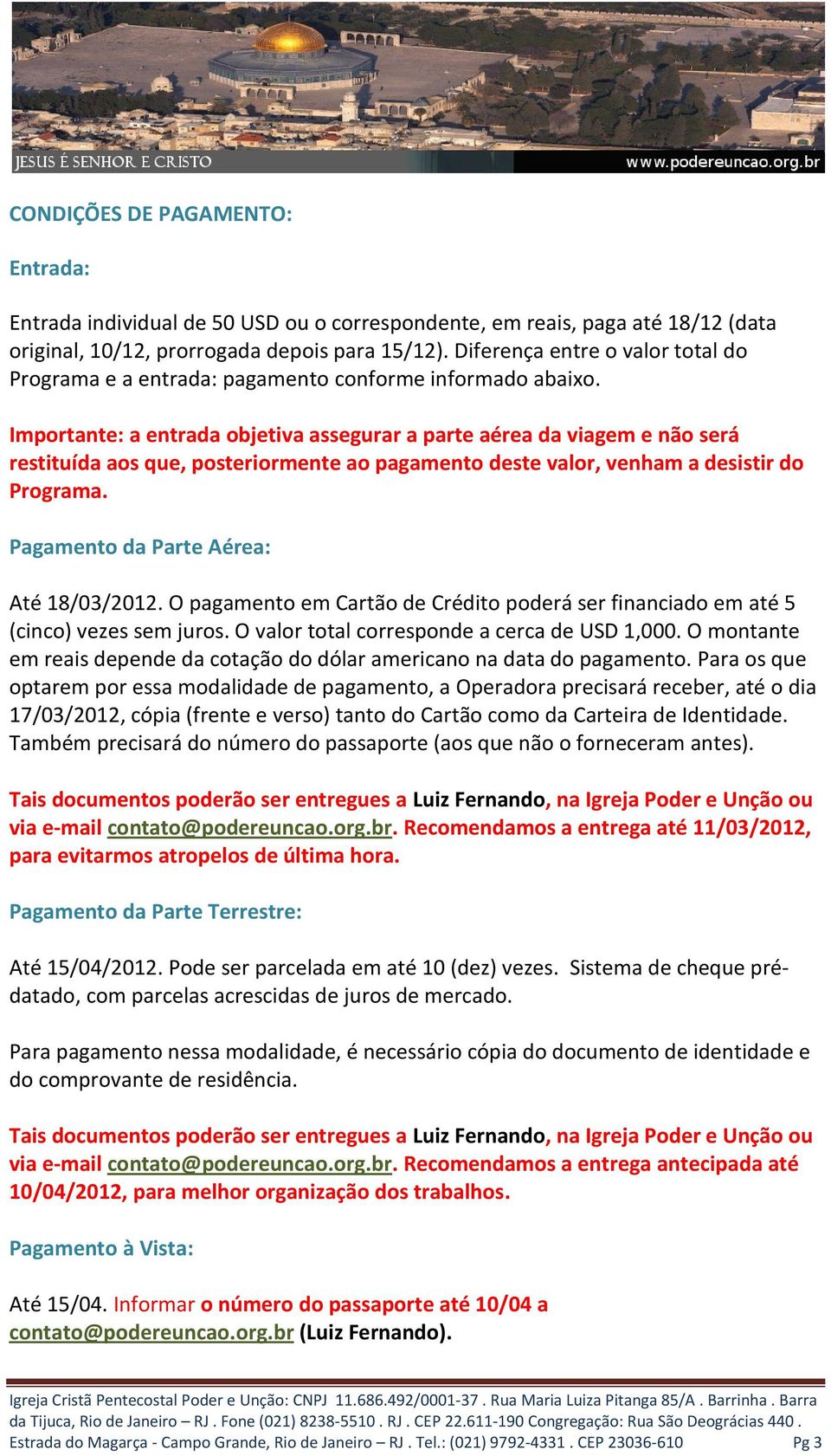 Importante: a entrada objetiva assegurar a parte aérea da viagem e não será restituída aos que, posteriormente ao pagamento deste valor, venham a desistir do Programa.