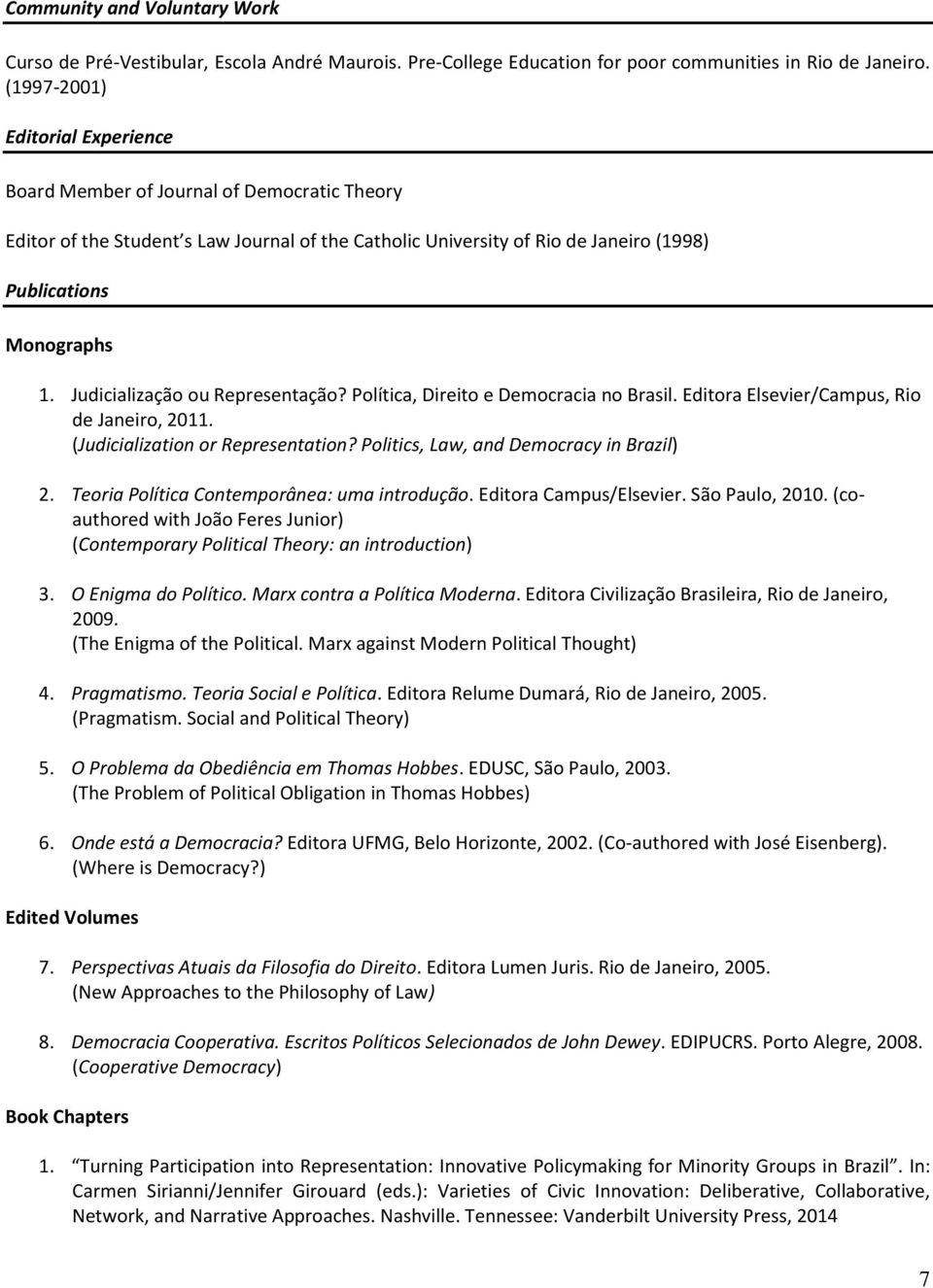 Judicialização ou Representação? Política, Direito e Democracia no Brasil. Editora Elsevier/Campus, Rio de Janeiro, 2011. (Judicialization or Representation? Politics, Law, and Democracy in Brazil) 2.