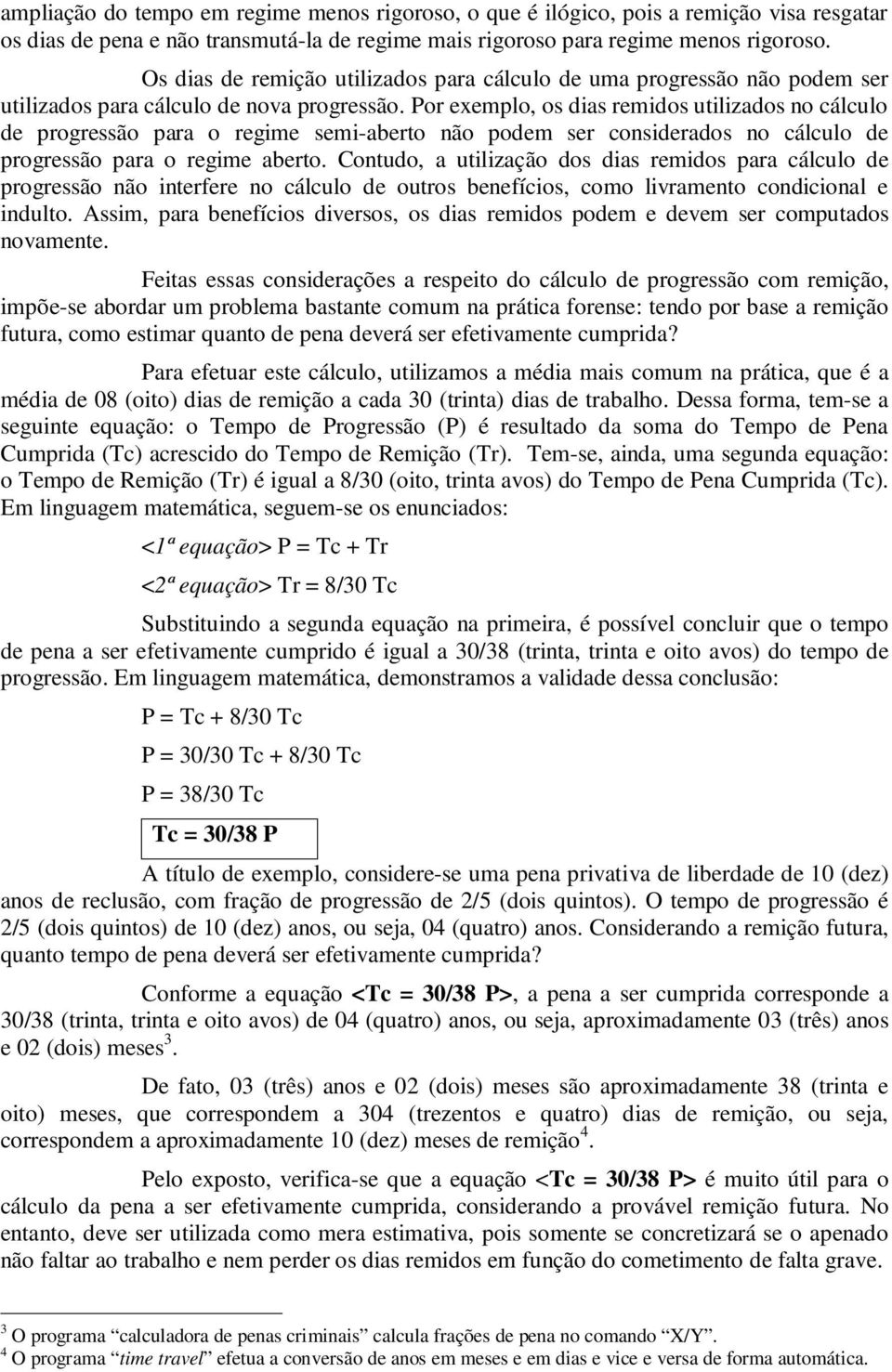 Por exemplo, os dias remidos utilizados no cálculo de progressão para o regime semi-aberto não podem ser considerados no cálculo de progressão para o regime aberto.