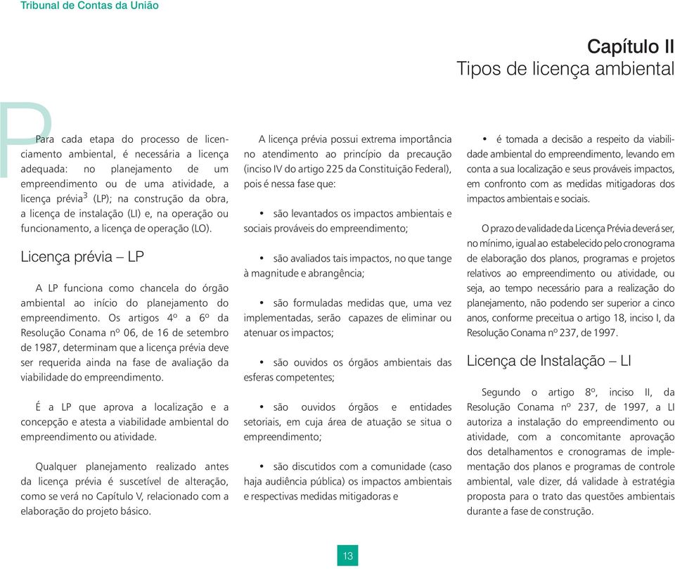 Licença prévia LP A LP funciona como chancela do órgão ambiental ao início do planejamento do empreendimento.