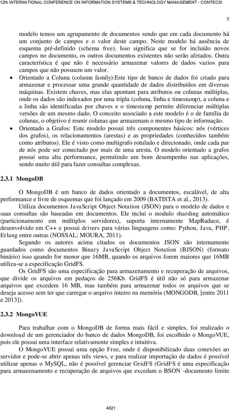 Outra característica é que não é necessário armazenar valores de dados vazios para campos que não possuem um valor.