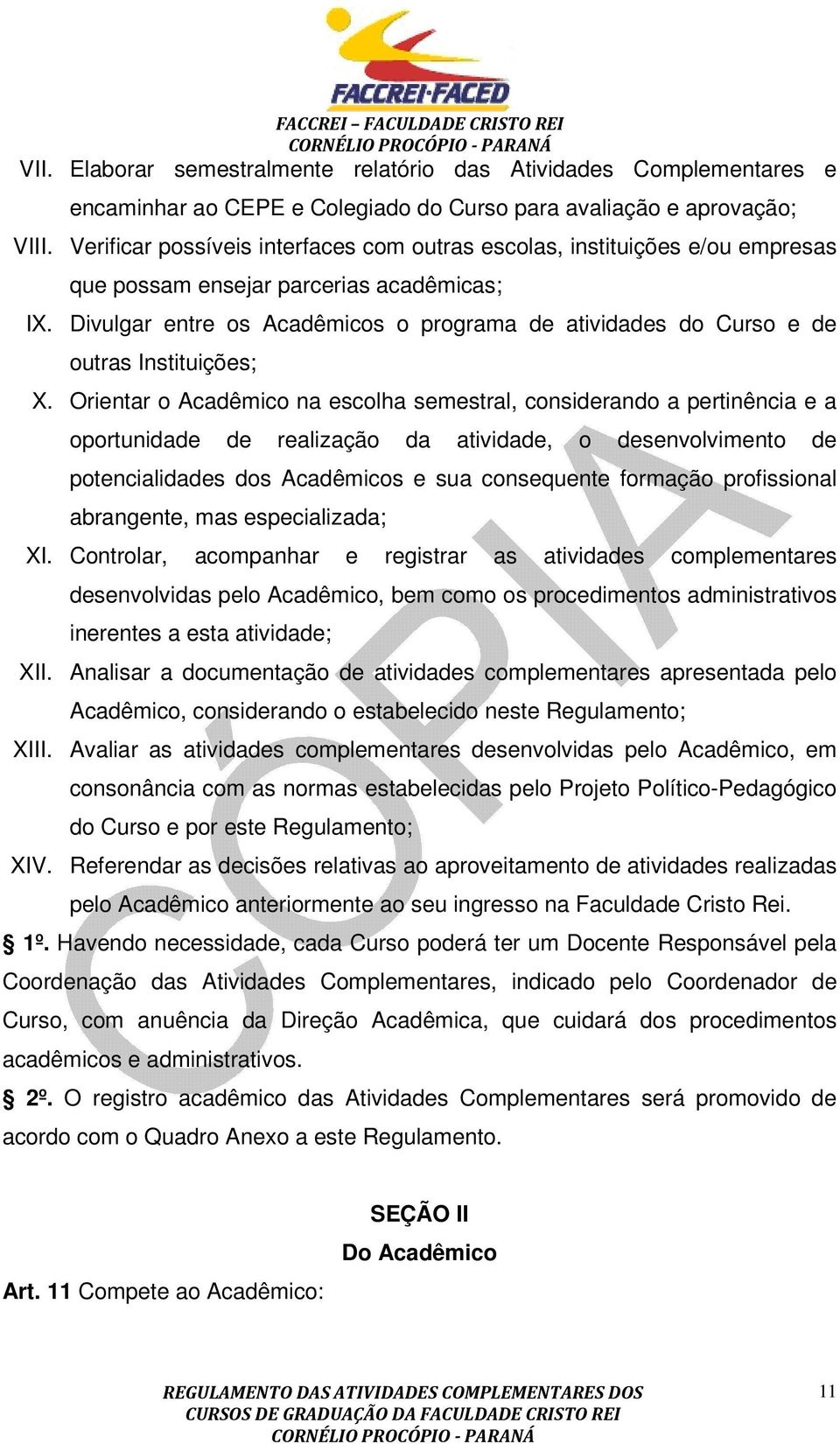 Divulgar entre os Acadêmicos o programa de atividades do Curso e de outras Instituições; X.