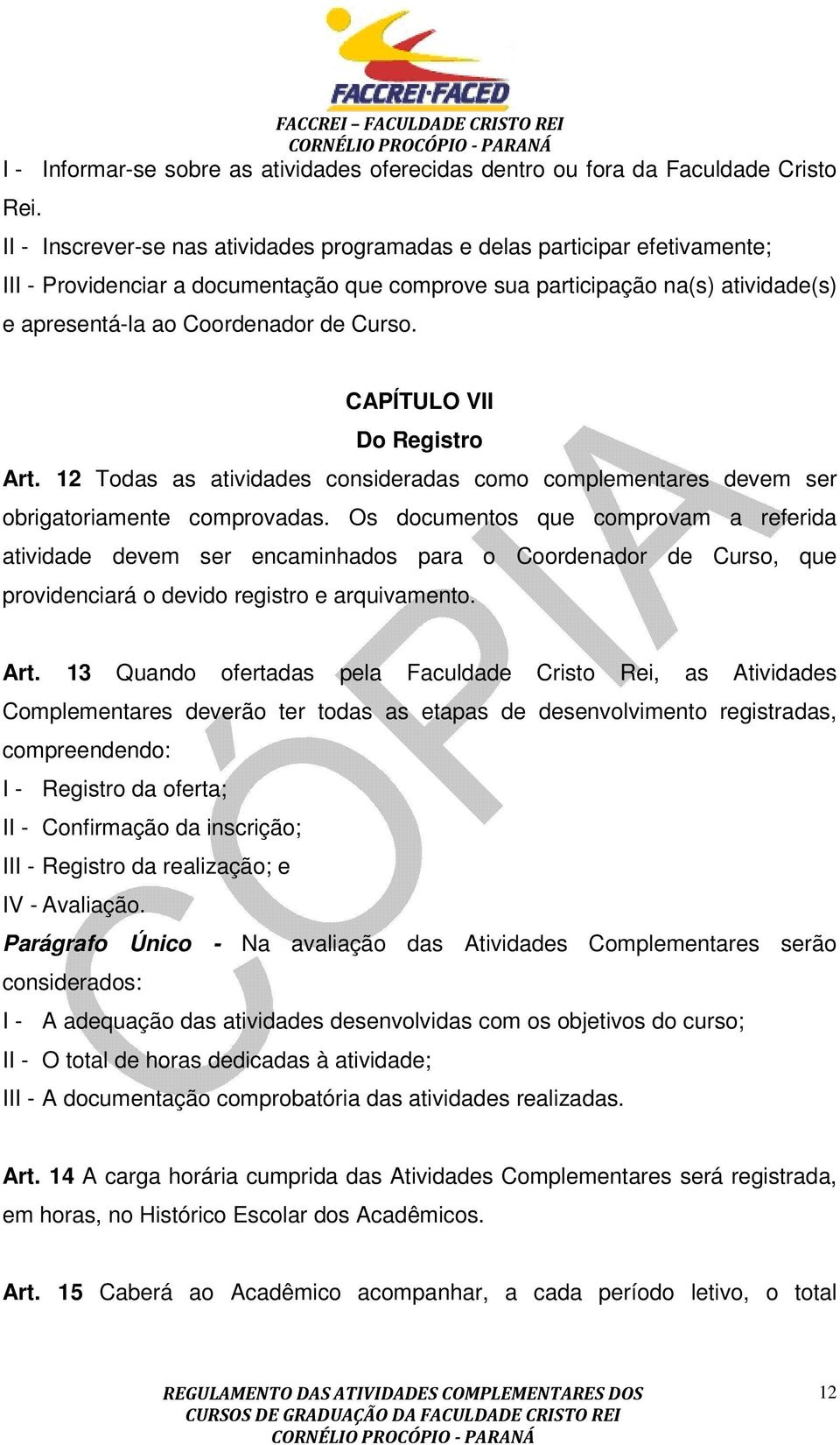 CAPÍTULO VII Do Registro Art. 12 Todas as atividades consideradas como complementares devem ser obrigatoriamente comprovadas.