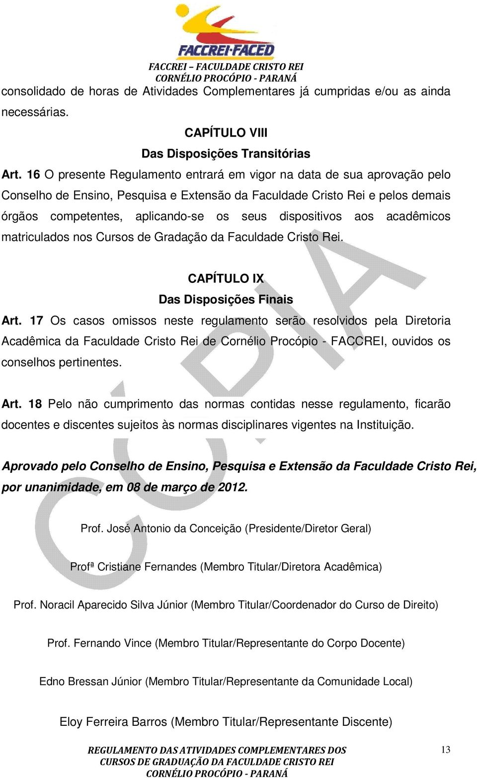 dispositivos aos acadêmicos matriculados nos Cursos de Gradação da Faculdade Cristo Rei. CAPÍTULO IX Das Disposições Finais Art.