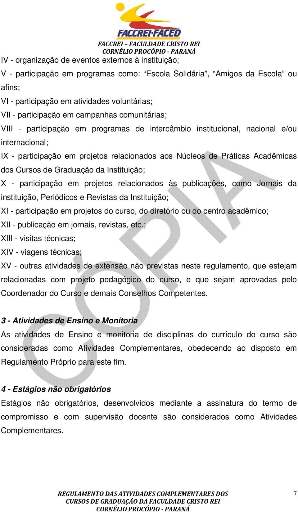 Cursos de Graduação da Instituição; X - participação em projetos relacionados às publicações, como Jornais da instituição, Periódicos e Revistas da Instituição; XI - participação em projetos do