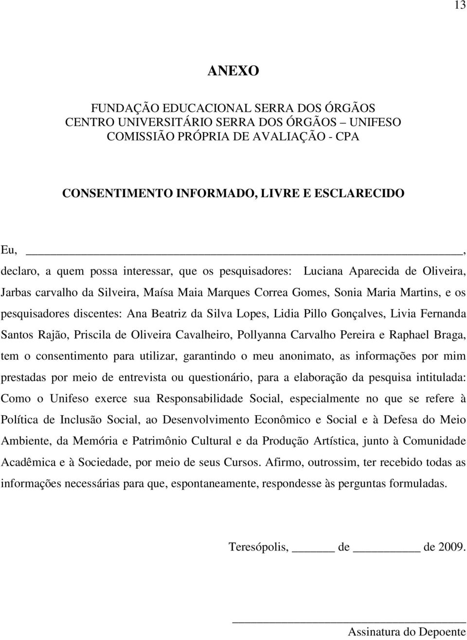 Silva Lopes, Lidia Pillo Gonçalves, Livia Fernanda Santos Rajão, Priscila de Oliveira Cavalheiro, Pollyanna Carvalho Pereira e Raphael Braga, tem o consentimento para utilizar, garantindo o meu