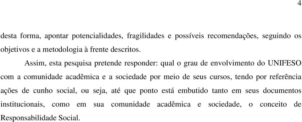 Assim, esta pesquisa pretende responder: qual o grau de envolvimento do UNIFESO com a comunidade acadêmica e a sociedade