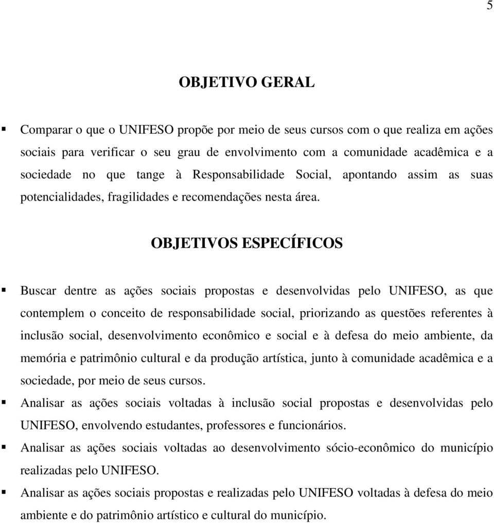 OBJETIVOS ESPECÍFICOS Buscar dentre as ações sociais propostas e desenvolvidas pelo UNIFESO, as que contemplem o conceito de responsabilidade social, priorizando as questões referentes à inclusão