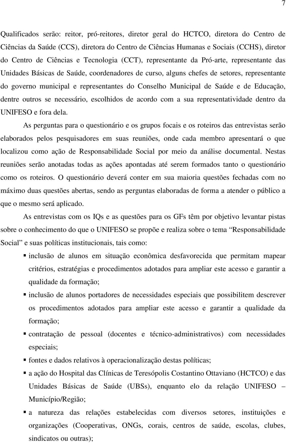 representantes do Conselho Municipal de Saúde e de Educação, dentre outros se necessário, escolhidos de acordo com a sua representatividade dentro da UNIFESO e fora dela.