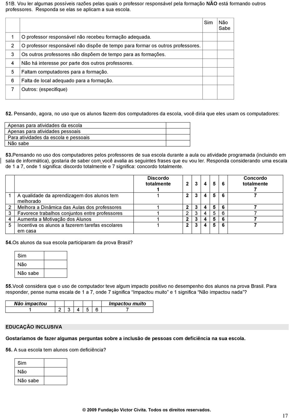 3 Os outros professores não dispõem de tempo para as formações. 4 há interesse por parte dos outros professores. 5 Faltam computadores para a formação. 6 Falta de local adequado para a formação.