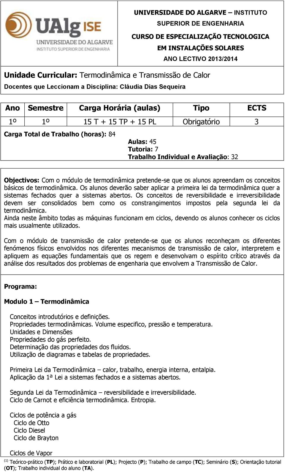 7 Trabalho Individual e Avaliação: 32 Objectivos: Com o módulo de termodinâmica pretende-se que os alunos apreendam os conceitos básicos de termodinâmica.