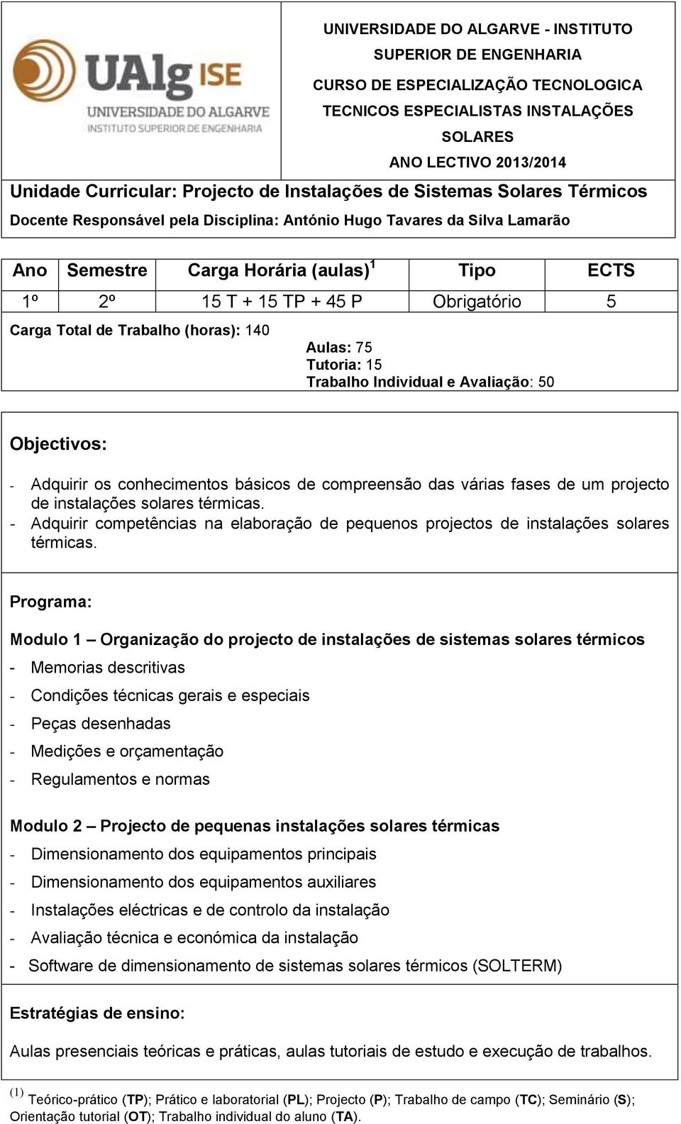 Obrigatório 5 Carga Total de Trabalho (horas): 140 Aulas: 75 Tutoria: 15 Trabalho Individual e Avaliação: 50 Objectivos: - Adquirir os conhecimentos básicos de compreensão das várias fases de um