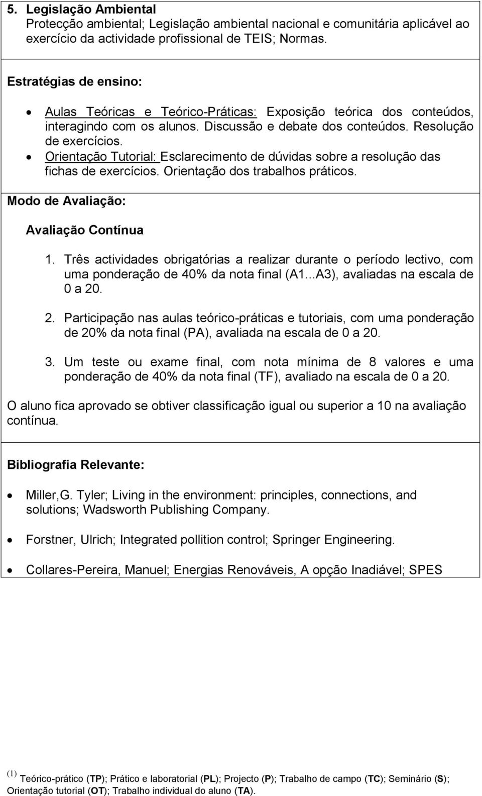 Orientação Tutorial: Esclarecimento de dúvidas sobre a resolução das fichas de exercícios. Orientação dos trabalhos práticos. Modo de Avaliação: Avaliação Contínua 1.