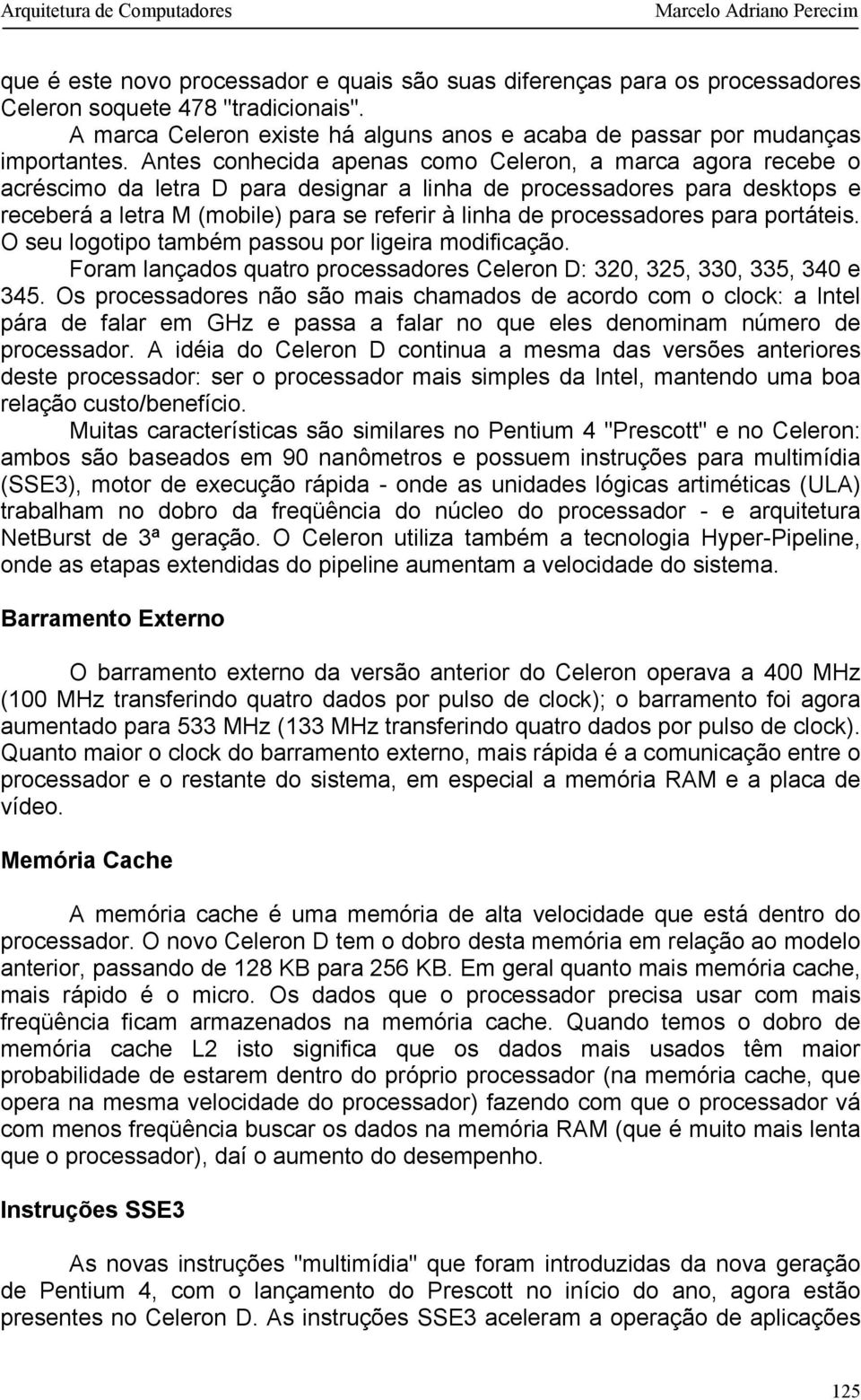 processadores para portáteis. O seu logotipo também passou por ligeira modificação. Foram lançados quatro processadores Celeron D: 320, 325, 330, 335, 340 e 345.