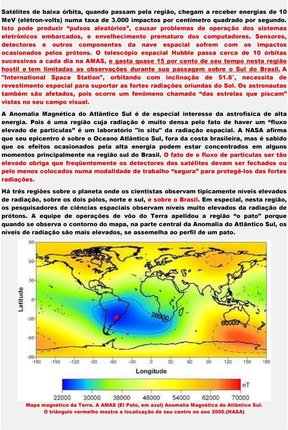 Sensores, detectores e outros componentes da nave espacial sofrem com os impactos ocasionados pelos prótons.