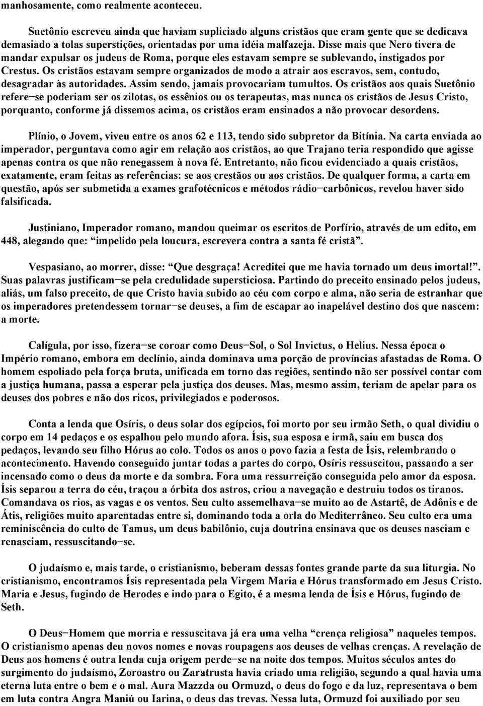 Os cristãos estavam sempre organizados de modo a atrair aos escravos, sem, contudo, desagradar às autoridades. Assim sendo, jamais provocariam tumultos.