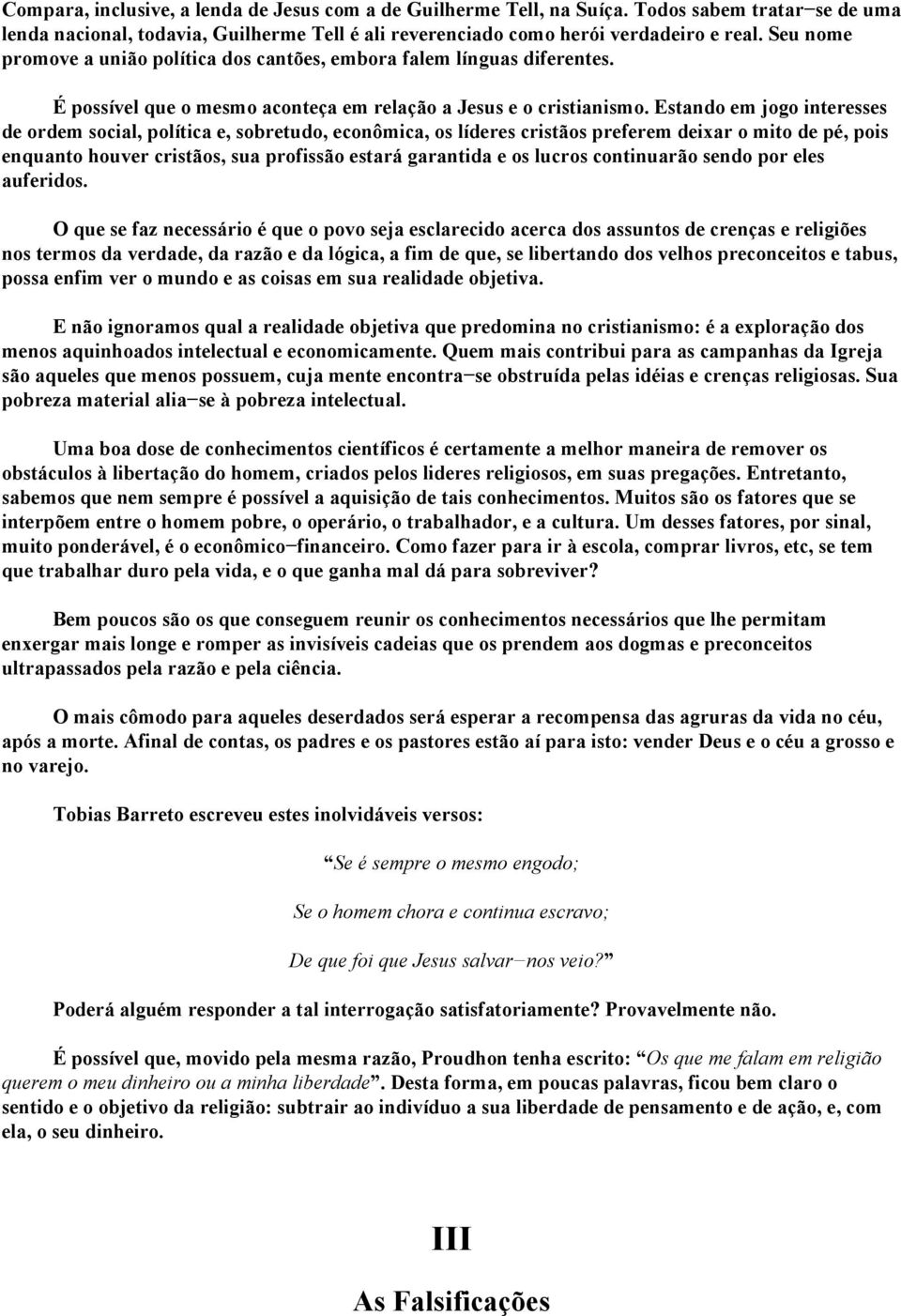 Estando em jogo interesses de ordem social, política e, sobretudo, econômica, os líderes cristãos preferem deixar o mito de pé, pois enquanto houver cristãos, sua profissão estará garantida e os