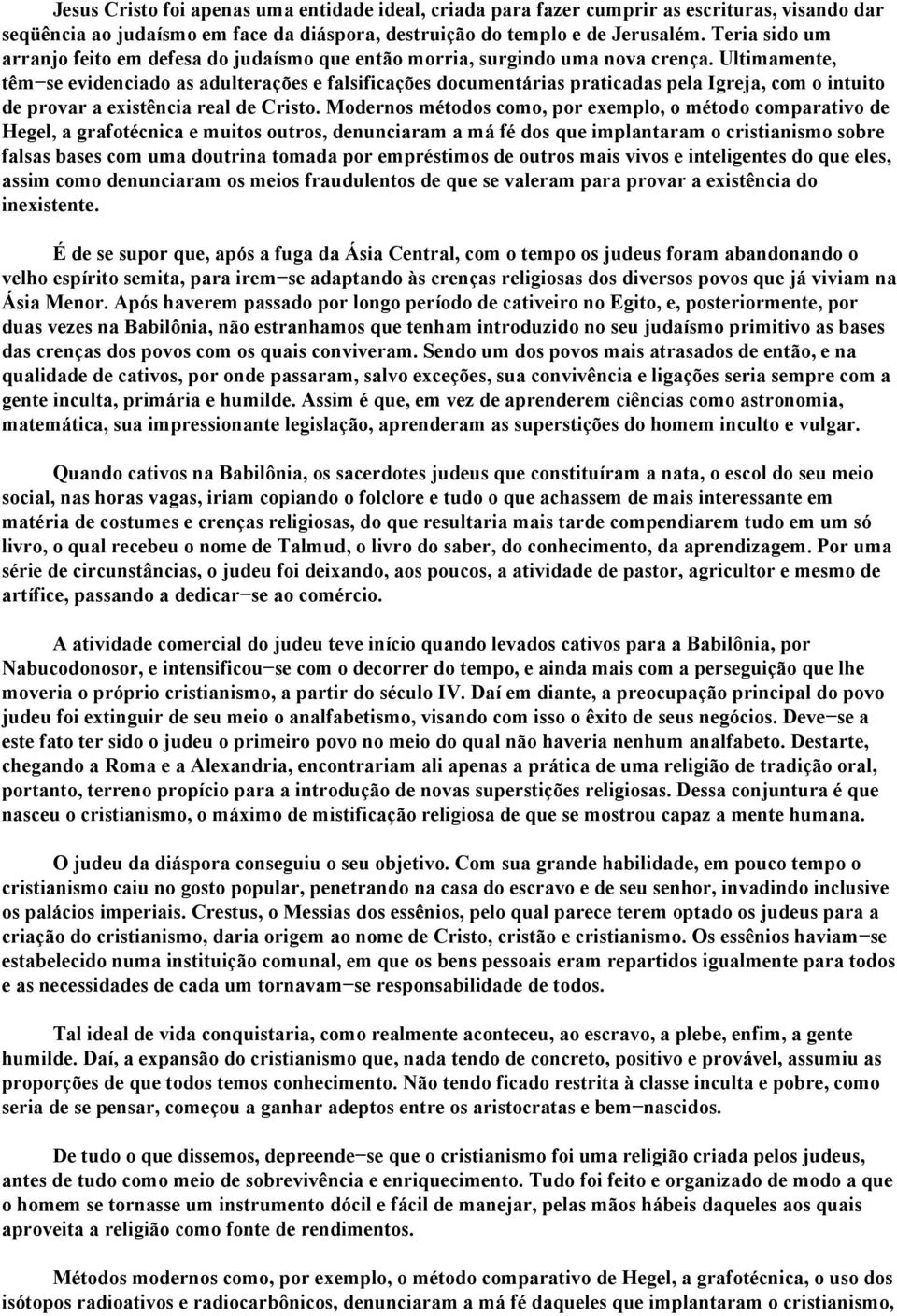 Ultimamente, têm se evidenciado as adulterações e falsificações documentárias praticadas pela Igreja, com o intuito de provar a existência real de Cristo.